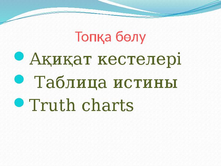 Топқа бөлу Ақиқат кестелері  Таблица истины Truth charts