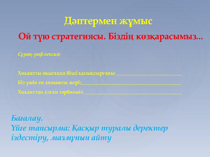 Ой түю стратегиясы. Біздің көзқарасымыз... Сұрақ-рефлексия: Хикаятты оқығанда бізді қызықтырғаны: _________________________