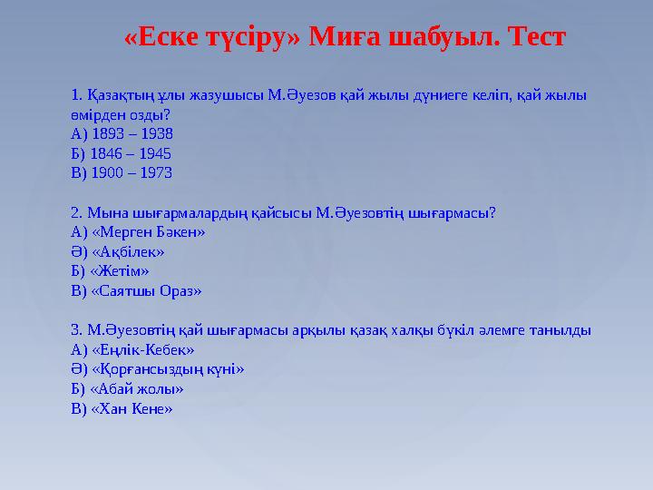 «Еске түсіру» Миға шабуыл. Тест 1. Қазақтың ұлы жазушысы М.Әуезов қай жылы дүниеге келіп, қай жылы өмірден озды? А) 1893