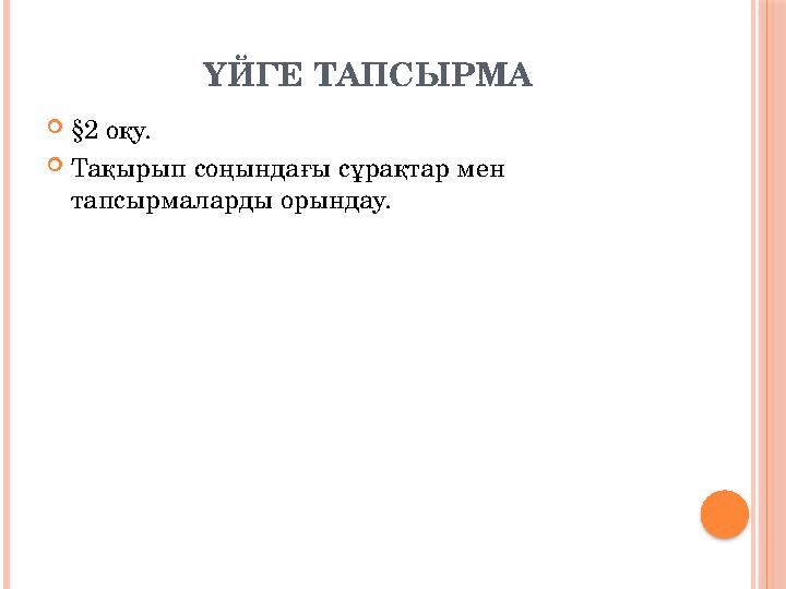 ҮЙГЕ ТАПСЫРМА §2 оқу. Тақырып соңындағы сұрақтар мен тапсырмаларды орындау.