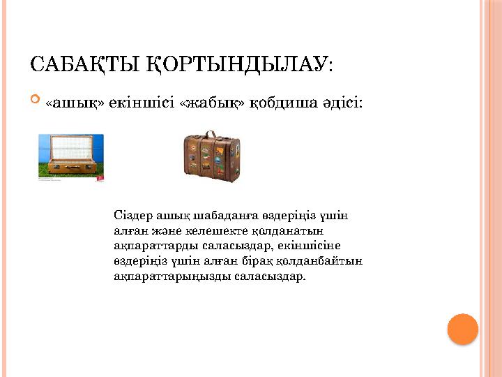 САБАҚТЫ ҚОРТЫНДЫЛАУ: «ашық» екіншісі «жабық» қобдиша әдісі: Сіздер ашық шабаданға өздеріңіз үшін алған және келешекте қолд
