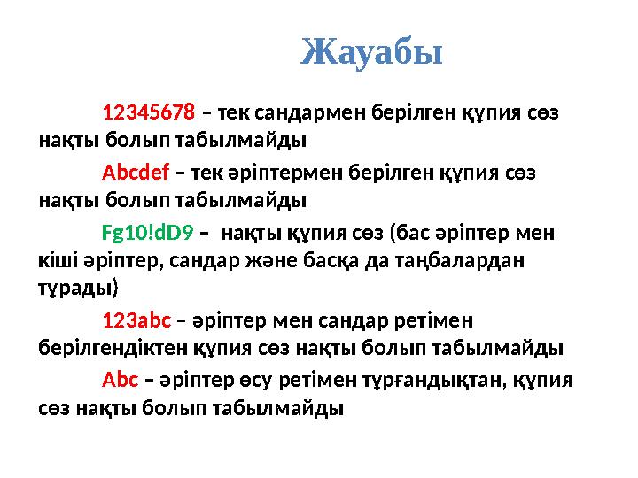 Жауабы 12345678 – тек сандармен берілген құпия сөз нақты болып табылмайды Abcdef – тек әріптермен берілген құпия сөз нақты бо