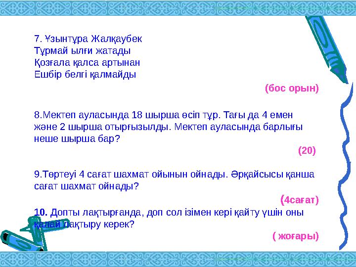 7. Ұзынтұра Жалқаубек Тұрмай ылғи жатады Қозғала қалса артынан Ешбір белгі қалмайды (бос орын) 8.Мектеп ауласында 18 шырша өсіп