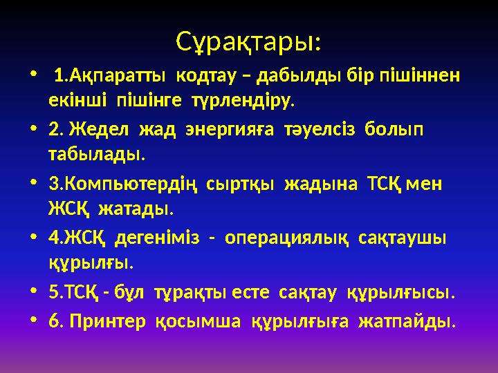 Сұрақтары: • 1.Ақпаратты кодтау – дабылды бір пішіннен екінші пішінге түрлендіру. •2. Жедел жад энергияға тәуелсіз болы