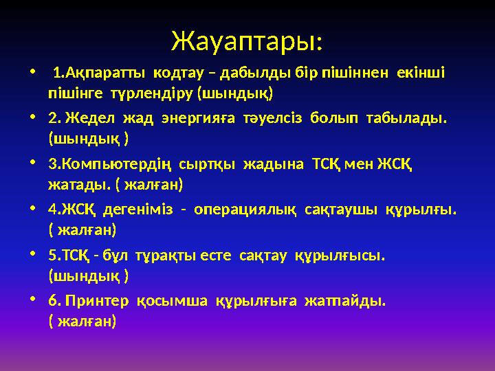 Жауаптары: • 1.Ақпаратты кодтау – дабылды бір пішіннен екінші пішінге түрлендіру (шындық) •2. Жедел жад энергияға тәуелс