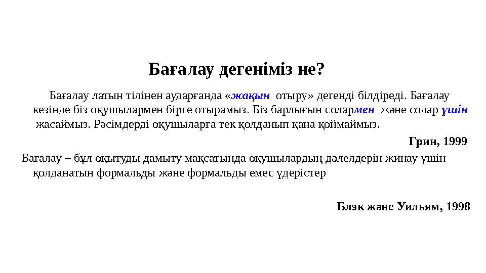 Бағалау дегеніміз не? Бағалау латын тілінен аударғанда «жақын отыру» дегенді білдіреді. Бағалау кезінде біз оқушыларм