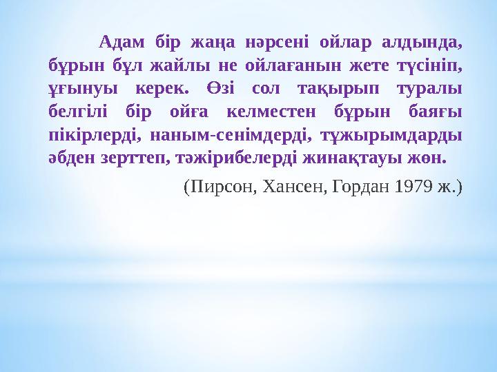 Адам бір жаңа нәрсені ойлар алдында, бұрын бұл жайлы не ойлағанын жете түсініп, ұғынуы керек. Өзі сол тақырып туралы белг