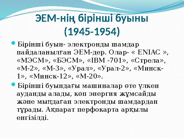 ЭЕМ-нің бірінші буыны (1945-1954) Бірінші буын- электронды шамдар пайдаланылған ЭЕМ-дер. Олар- « ENIAC », «МЭСМ», «БЭСМ», «