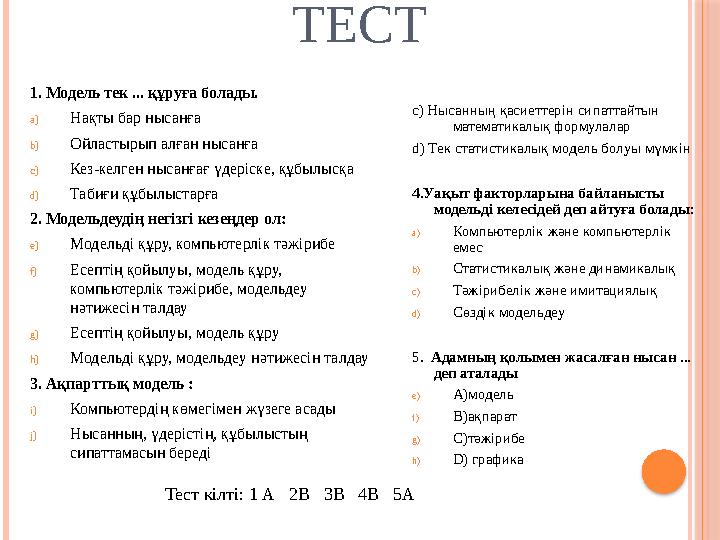 ТЕСТ 1. Модель тек ... құруға болады. a)Нақты бар нысанға b)Ойластырып алған нысанға c)Кез-келген нысанғағ үдеріске, құбылыс