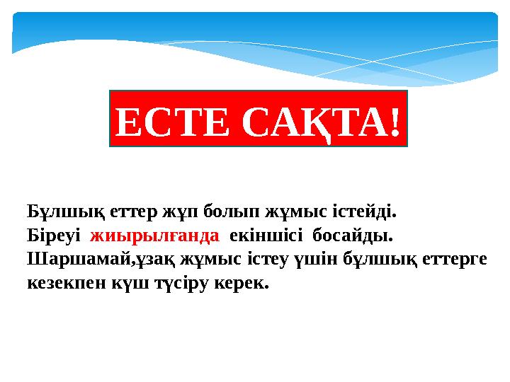 ЕСТЕ САҚТА! Бұлшық еттер жұп болып жұмыс істейді. Біреуі жиырылғанда екіншісі босайды. Шаршамай,ұзақ жұмыс істеу үшін бұлш