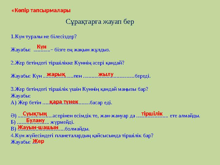 1.Күн туралы не білесіздер? Жауабы: ............ – бізге ең жақын жұлдыз. 2.Жер бетіндегі тіршілікке Күннің әсері қандай? Жауа