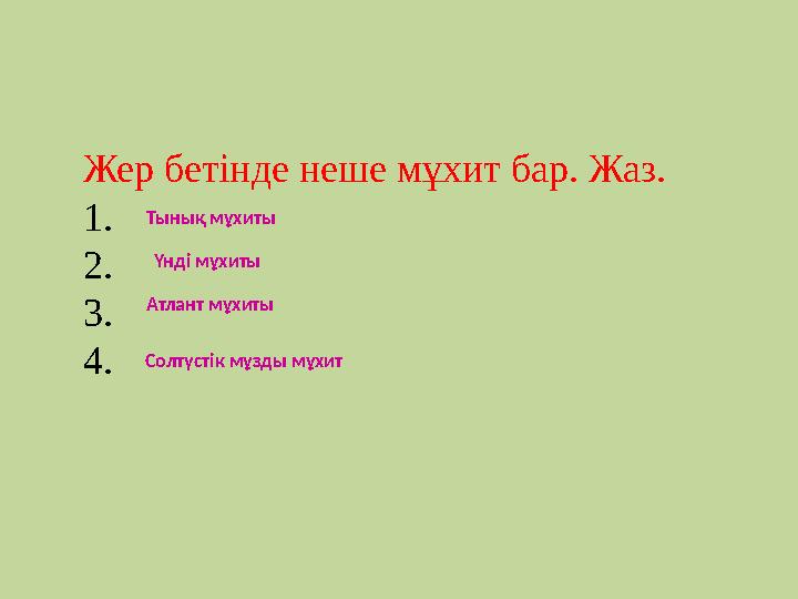 Жер бетінде неше мұхит бар. Жаз. 1. 2. 3. 4. Тынық мұхиты Үнді мұхиты Атлант мұхиты Солтүстік мұзды мұхит