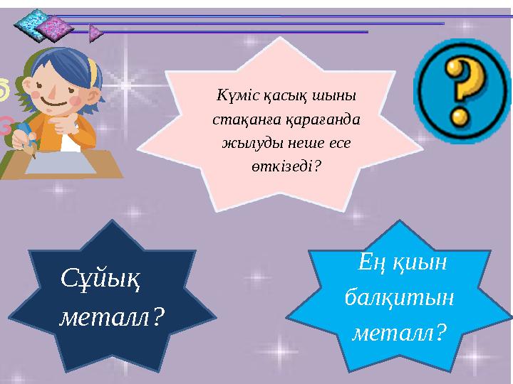 Сұйық металл? Ең қиын балқитын металл? Күміс қасық шыны стақанға қарағанда жылуды неше есе өткізеді?