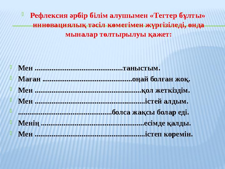 Рефлексия әрбір білім алушымен «Тегтер бұлты» инновациялық тәсіл көмегімен жүргізіледі, онда мыналар толтырылуы қажет: Мен