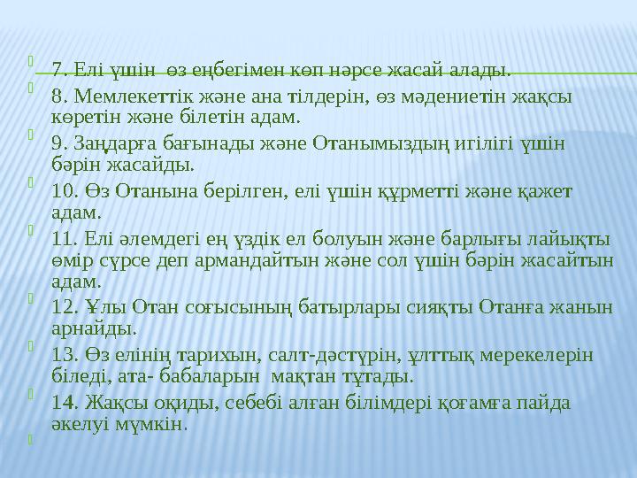  7. Елі үшін өз еңбегімен көп нәрсе жасай алады.  8. Мемлекеттік және ана тілдерін, өз мәдениетін жақсы көретін және білетін