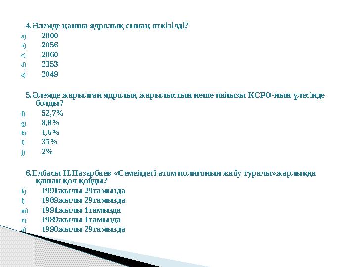 4.Әлемде қанша ядролық сынақ өткізілді? a) 2000 b) 2056 c) 2060 d) 2353 e) 2049 5.Әлемде жарылған ядролық жарылыстың неше пайызы