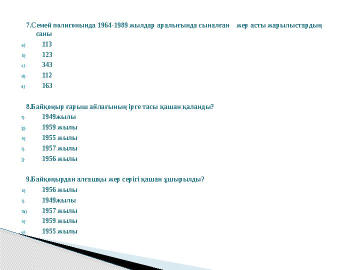 7.Семей полигонында 1964-1989 жылдар аралығында сыналған жер асты жарылыстардың саны a) 113 b) 123 c) 343 d) 112 e) 163 8.Ба