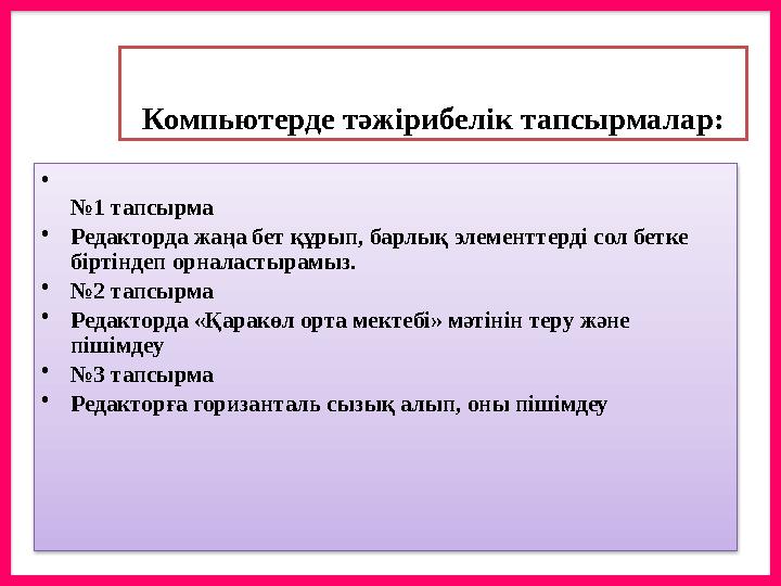 Компьютерде тәжірибелік тапсырмалар: • №1 тапсырма •Редакторда жаңа бет құрып, барлық элементтерді сол бетке біртіндеп орнал