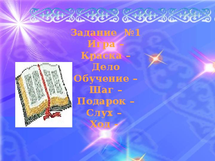 Задание №1 Игра – Краска – Дело Обучение – Шаг – Подарок – Слух – Ход -