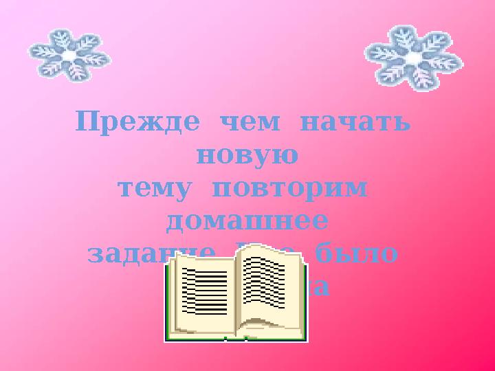 Прежде чем начать новую тему повторим домашнее задание. Что было задано на дом?