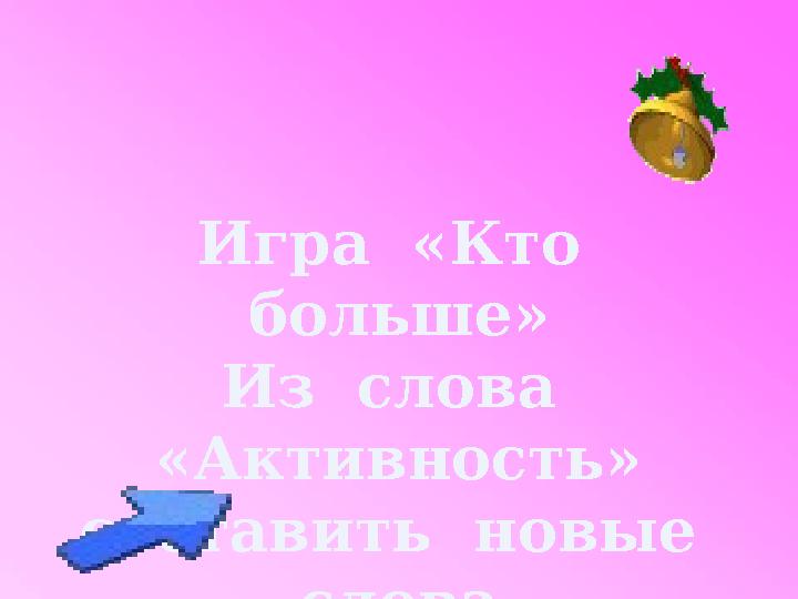 Игра «Кто больше» Из слова «Активность» составить новые слова