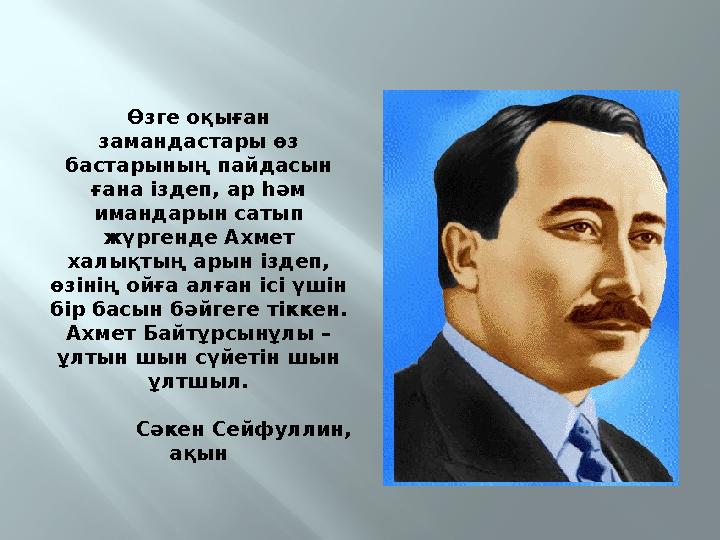 Өзге оқыған замандастары өз бастарының пайдасын ғана іздеп, ар һәм имандарын сатып жүргенде Ахмет халықтың арын іздеп, өз