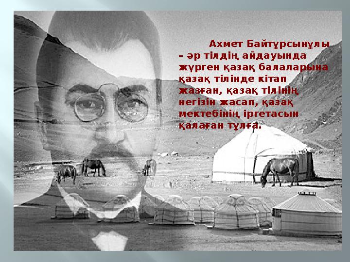 Ахмет Байтұрсынұлы – әр тілдің айдауында жүрген қазақ балаларына қазақ тілінде кітап жазған, қазақ тілінің негізін