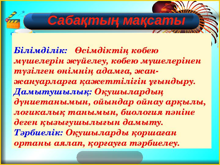 Білімділік: Өсімдіктің көбею мүшелерін жүйелеу, көбею мүшелерінен түзілген өнімнің адамға, жан- жануарларға қажеттілігін