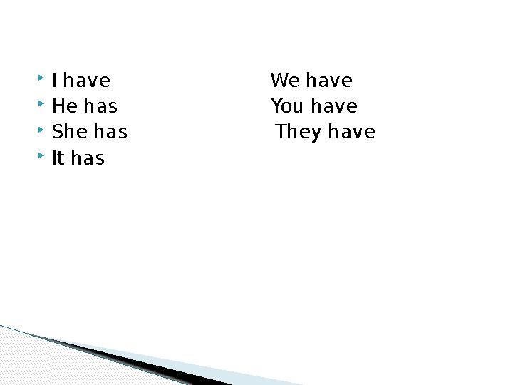 I have We have He has You have She has They have I