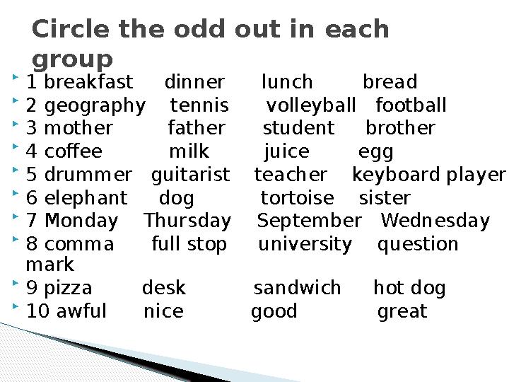 Circle the odd out in each group  1 breakfast dinner lunch bread  2 geography tennis volleyball f