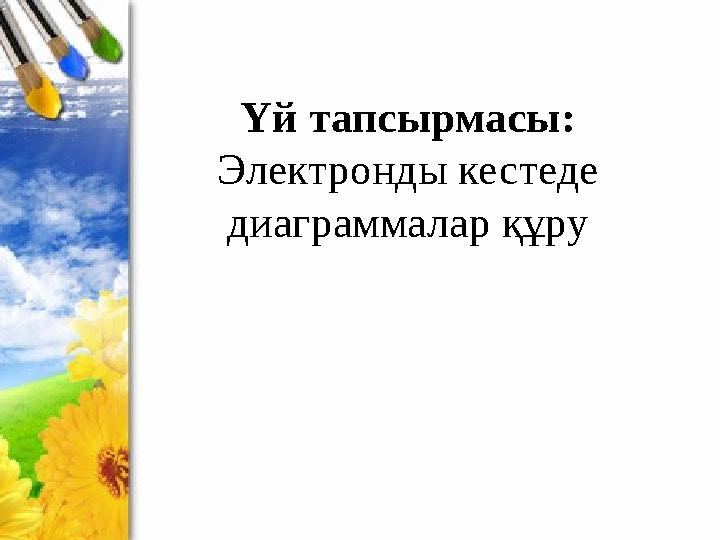 Үй тапсырмасы: Үй тапсырмасы: Электронды кестеде диаграммалар құру