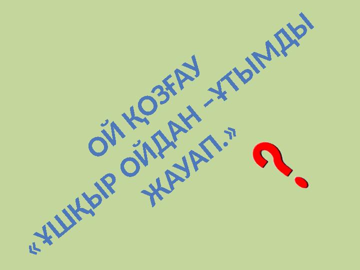 О Й Қ О З ҒА У « Ұ Ш Қ Ы Р О Й Д А Н – Ұ Т Ы М Д Ы Ж А У А П .»