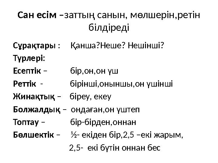 Сан есім –заттың санын, мөлшерін,ретін білдіреді Сұрақтары : Қанша?Неше? Нешінші? Түрлері: Есептік – бір,он,он үш