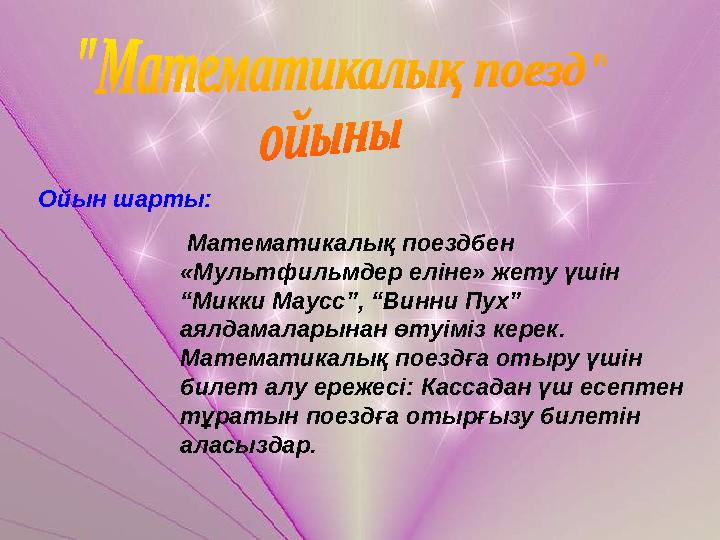 Ойын шарты: Математикалық поездбен «Мультфильмдер еліне» жету үшін “Микки Маусс”, “Винни Пух” аялдамаларынан өтуіміз керек.