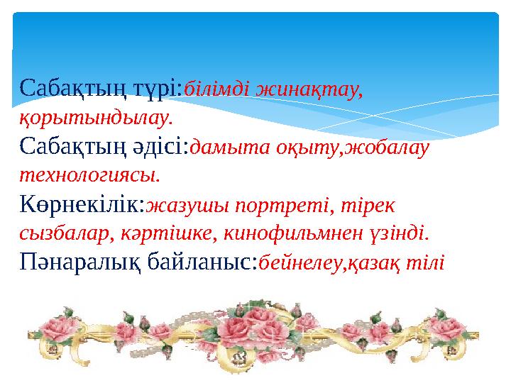 Сабақтың түрі:білімді жинақтау, қорытындылау. Сабақтың әдісі:дамыта оқыту,жобалау технологиясы. Көрнекілік:жазушы портреті,