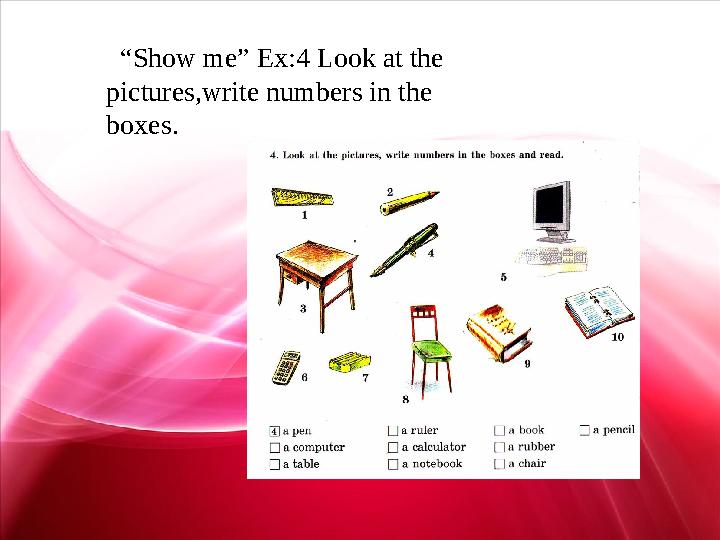 “Show me” Ex:4 Look at the pictures,write numbers in the boxes.