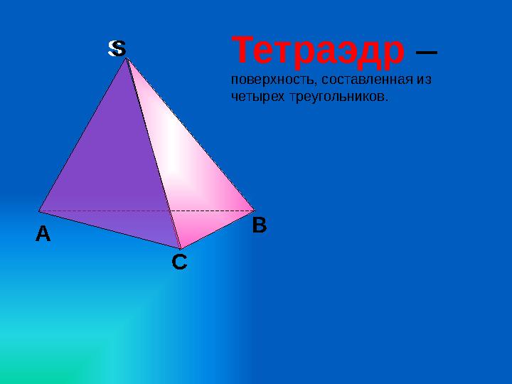 Тетраэдр – поверхность, составленная из четырех треугольников. С А В SS