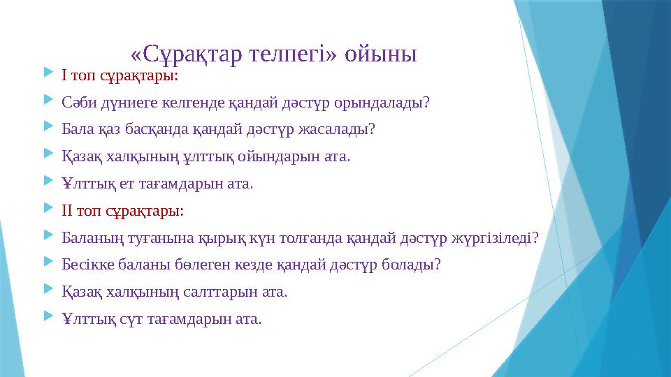 «Сұрақтар телпегі» ойыны І топ сұрақтары: Сәби дүниеге келгенде қандай дәстүр орындалады? Бала қаз басқанда