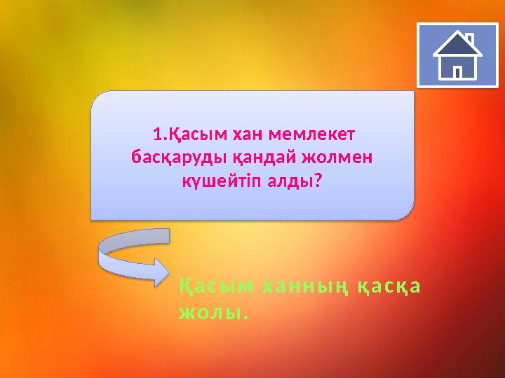 1 . Қасым хан мемлекет бас қаруды қандай жолмен к үшейтіп алды? Қ а с ы м х а н н ы ң қ а с қ а ж о л ы .