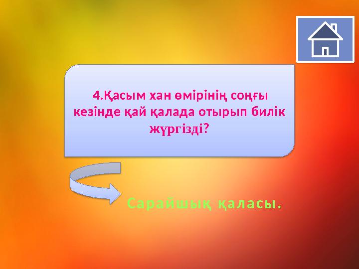 4. Қасым хан өмірінің соңғы кезінде қай қалада отырып билік ж үргізді ? С а р а й ш ы қ қ а л а с ы .