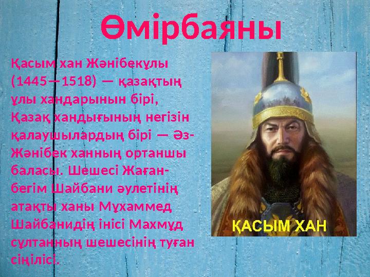 Өмірбаяны Қасым хан Жәнібекұлы (1445—1518) — қазақтың ұлы хандарынын бірі, Қазақ хандығының негізін қалаушылардың бірі — Әз-