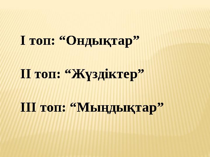 І топ: “Ондықтар” ІІ топ: “Жүздіктер” ІІІ топ: “Мыңдықтар”