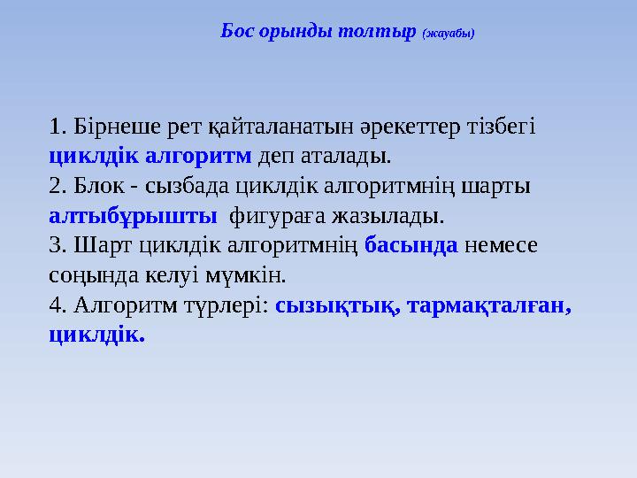 1. Бірнеше рет қайталанатын әрекеттер тізбегі циклдік алгоритм деп аталады. 2. Блок - сызбада циклдік алгоритмнің шарты алтыбұ