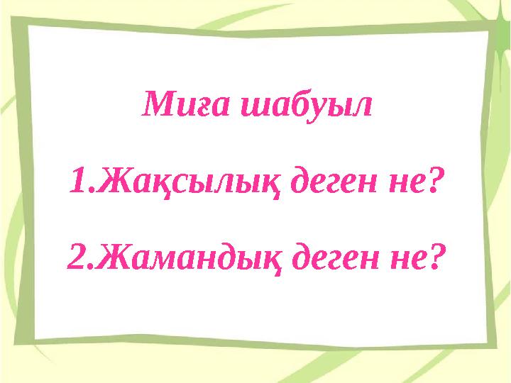 Миға шабуыл 1.Жақсылық деген не? 2.Жамандық деген не?
