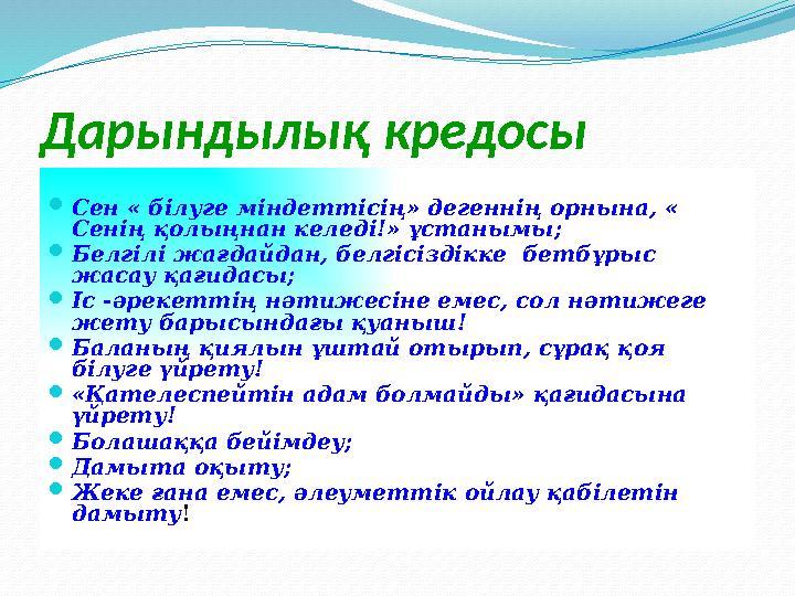 Дарындылық кредосы Сен « білуге міндеттісің» дегеннің орнына, « Сенің қолыңнан келеді!» ұстанымы; Белгілі жағдайдан, белгісіз