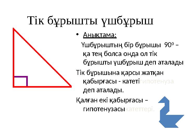 Тік бұрышты үшбұрыш •Анықтама: Үшбұрыштың бір бұрышы 90 0 – қа тең болса онда ол тік бұрышты үшбұрыш деп аталады Тік бұрыш