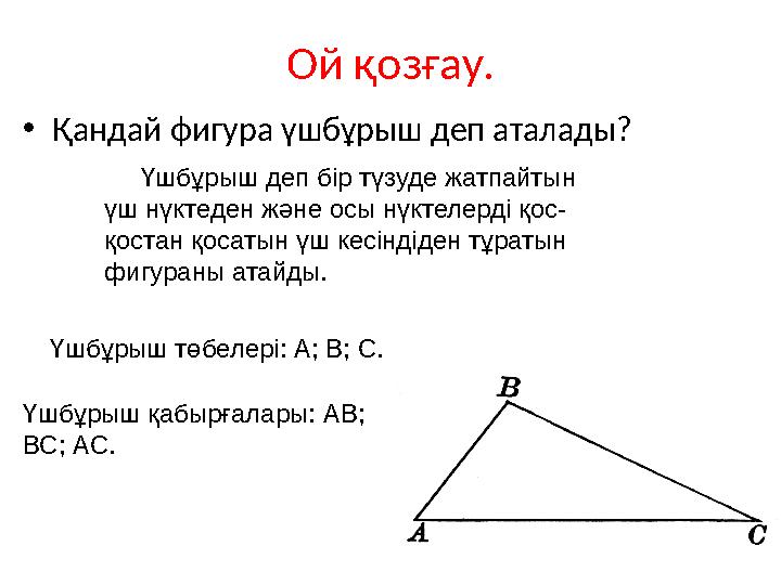 Ой қозғау. •Қандай фигура үшбұрыш деп аталады? Үшбұрыш төбелері: А; В; С. Үшбұрыш қабырғалары: АВ; ВС; АС.