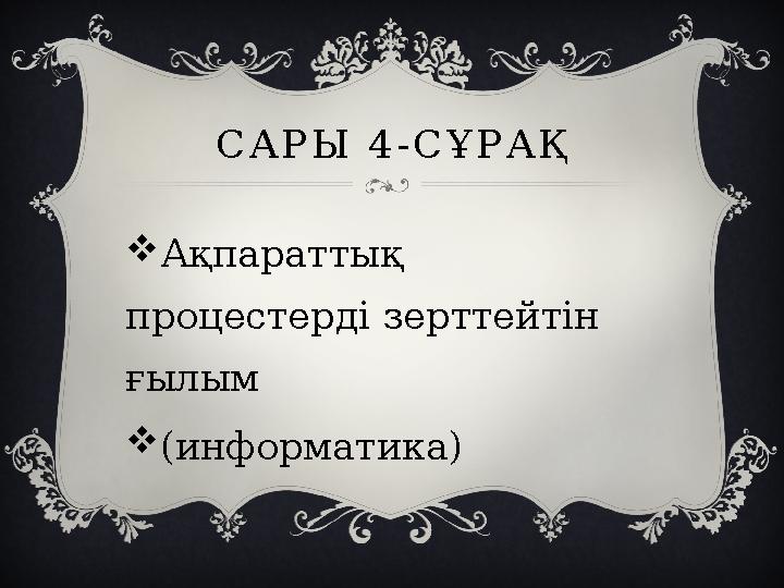 САРЫ 4-СҰРАҚ Ақпараттық процестерді зерттейтін ғылым (информатика)