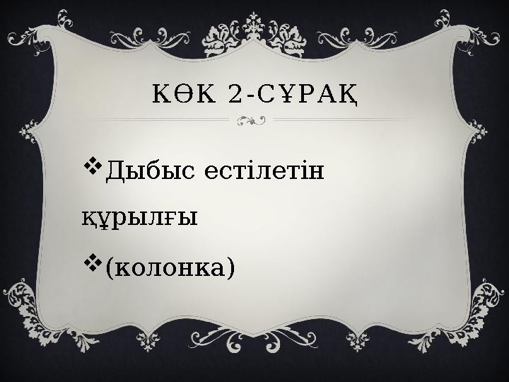 КӨК 2-СҰРАҚ Дыбыс естілетін құрылғы (колонка)