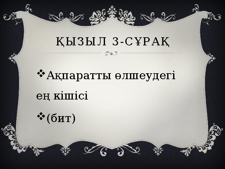 ҚЫЗЫЛ 3-СҰРАҚ Ақпаратты өлшеудегі ең кішісі (бит)